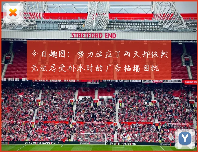 今日趣图：努力适应了两天却依然无法忍受补水时的广告插播困扰