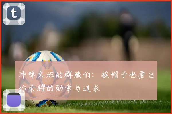 冲锋文班的群狼们：挨帽子也要当作荣耀的勋章与追求