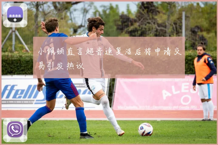 小佩顿直言超音速复活后将申请交易引发热议