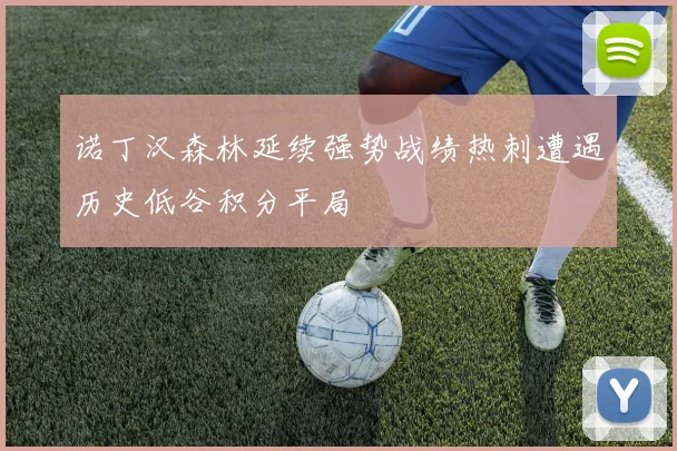 诺丁汉森林延续强势战绩热刺遭遇历史低谷积分平局